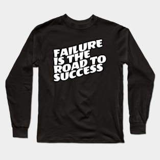 Failure Is The Road To Success Long Sleeve T-Shirt